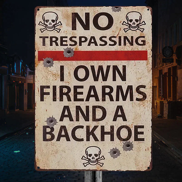 No Trespassing I Own Firearms And A Backhoe Private Property - Personalized Custom Metal Sign